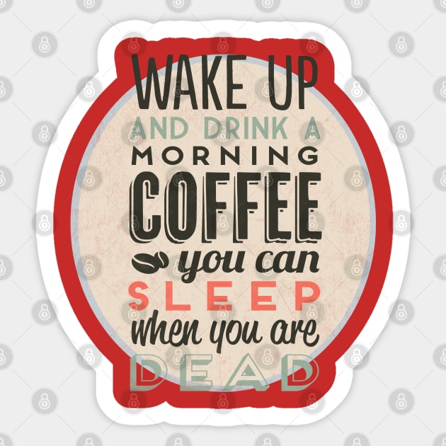 Wake up and drink a morning coffee you can sleep when you are dead Sticker by Meryarts